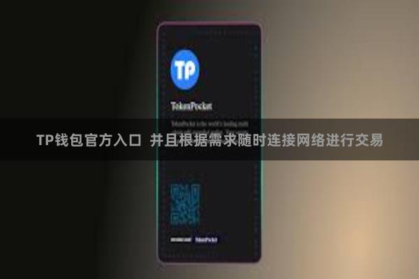 TP钱包官方入口 并且根据需求随时连接网络进行交易