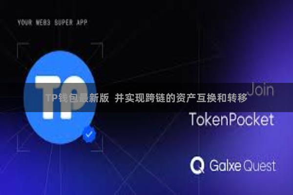 TP钱包最新版  并实现跨链的资产互换和转移