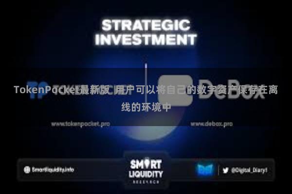 TokenPocket最新版  用户可以将自己的数字资产保存在离线的环境中