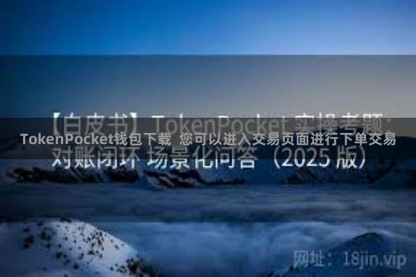 TokenPocket钱包下载  您可以进入交易页面进行下单交易