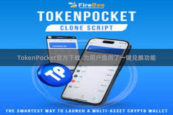 TokenPocket官方下载  为用户提供了一键兑换功能