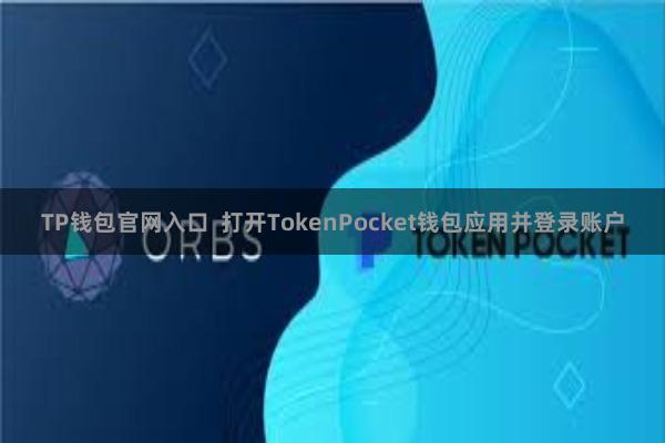 TP钱包官网入口  打开TokenPocket钱包应用并登录账户